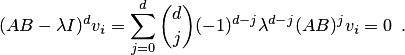 \begin{equation*} (AB-\lambda I)^dv_i = \sum_{j=0}^d\binom{d}{j}(-1)^{d-j}\lambda^{d-j}(AB)^jv_i =0 \enspace. \end{equation*}
