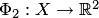 $\Phi_2: X\to \mathbb R^2$