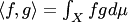 $\langle f,g\rangle=\int_X fg d\mu$
